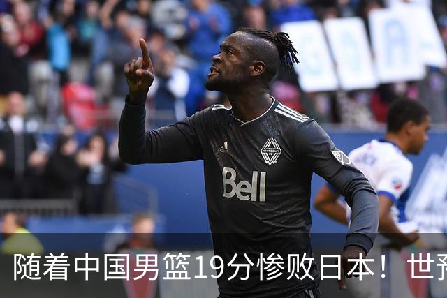 随着中国男篮19分惨败日本！世预赛积分榜出炉：中国出线形势危急